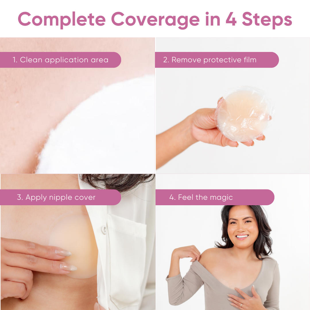 Here are 4 easy steps how to apply Gonipless pasties: 1. Clean application area. 2. Remove the protective film. 3. Apply the nipple cover. 4. Feel the magic